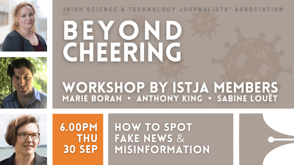 Irish Science & Technology Journalists' Association - BEYOND CHEERING. Workshop by ISTJA members: Marie Boran, Anthony King & Sabine Louët. 6.00pm Thu 30 September. How to spot fake news & misinformation. 